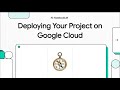 Deploying Your Project on Google Cloud