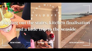 MOVING VLOG#2|Ripping out the stairs, kitchen finalisation and a little trip to the seaside