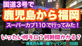 【国道3号】鹿児島から福岡までスーパーカブ110で何キロかかるか何時間かかるか検証してみた。