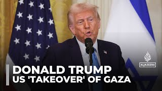 Trump says US will ‘take over’ and ‘own’ Gaza in redevelopment plan