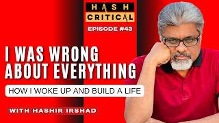 I Was Wrong About Everything — Then I Woke Up | Hashir Irshad | Episode 43