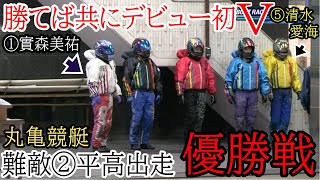 【丸亀競艇優勝戦】デビュー初Vなるか?①實森美祐vs⑤清水愛海vs難敵②平高奈菜でどうなる?優勝戦