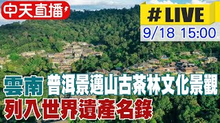 【中天直播#LIVE】雲南「普洱景邁山古茶林文化景觀」 列入世界遺產名錄 20230918 @全球大視野Global_Vision