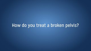 How do you treat a broken pelvis?