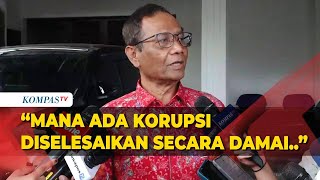 Mahfud MD: Mana Ada Korupsi Selesaikan Secara Damai, Itu Korupsi Baru Namanya Kolusi