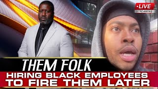 Why Them Folks Will Hire Black Employees Just To Fire Them Later?
