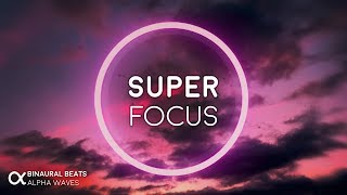 Super Focus: Flow State Music - Alpha Binaural Beats, Study Music for Focus and Concentration