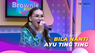 Bila Nanti | AYU TING TING | BROWNIS (11/4/23) L2