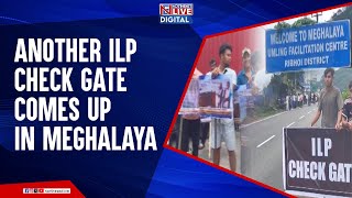 DEMAND FOR ILP GROWS STRONGER IN MEGHALAYA, ANOTHER CHECK GATE COMES UP