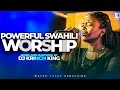 DEEP SWAHILI WORSHIP MIX | 1+ HOURS OF NONSTOP WORSHIP GOSPEL MIX | DJ KRINCH KING