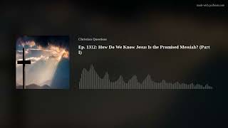 How Do We Know Jesus Is the Promised Messiah? (Part I) Ep. 1312: Christian Questions Podcast