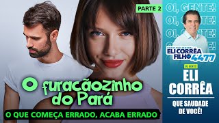 O furacãozinho do Pará: o que começa errado, acaba errado - Parte 2 | Eli Corrêa Oficial |