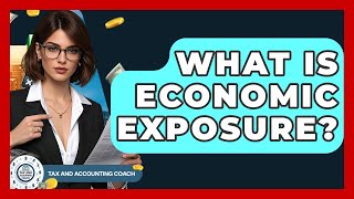 What Is Economic Exposure? - Tax and Accounting Coach