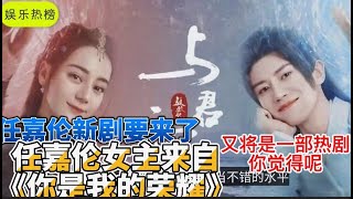 #娱乐热榜 #任嘉伦新剧要来了，#嘉伦女主来自《你是我的荣耀》，又将是一部热剧你觉得呢 欢迎留言订阅评论告诉小编