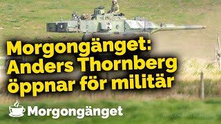 Morgongänget: Thornberg öppnar för militär