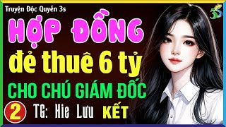 HỢP ĐỒNG ĐẺ THUÊ 6 TỶ CHO GIÁM ĐỐC Tập 2 KẾT- Truyện ngôn tình Việt Nam