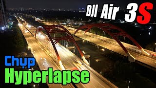 DJI Air 3S - Hướng dẫn chụp phơi sáng Hyperlapse bằng Flycam