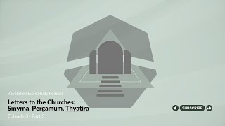 Revelation Episode 3: Letters to the Churches: Smyrna, Pergamum, Thyatira - Part 3