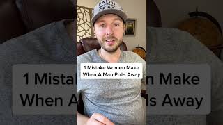 1 Mistake Women Make When A Man Pulls Away