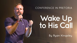 02 Wake Up to His Call | Ryan Kingsley | Conference in Pretoria 2024