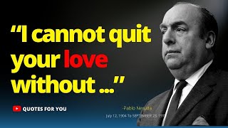 Top 20 Love Quote from Pablo Neruda ( 100 Love Sonnets ) l Love I can't Quit Your Love Without....."