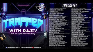 TRAPPED WITH RAJIV | EP 07 | DOWNTEMPO | NON STOP | BOLLYWOOD | PUNJABI REMIX SONGS