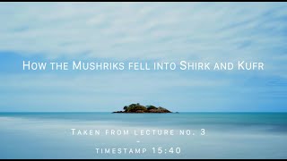 How the Mushriks fell into Shirk and Kufr