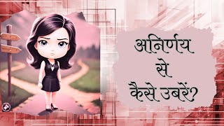 अनिर्णय से कैसे उबरें?|| How to overcome indecisiveness