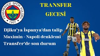 MAXIMIN - NAPOLI | DJIKU'YA ISPANYA'DAN TALİP | FENERBAHÇE AVRUPA RAKİPLERİ