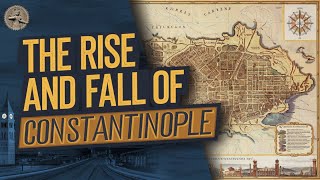 THE RISE AND FALL OF CONSTANTINOPLE