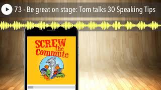 73 - Be great on stage: Tom talks 30 Speaking Tips