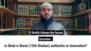 Is Shab-e-Barat (15th Shaban) authentic or innovation? | Sheikh Uthman Ibn Farooq