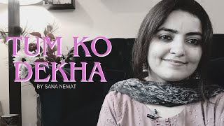 Tum Ko Dekha |Sana Nemat | Cover |Ghazal