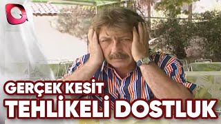 GERÇEK KESİT - TEHLİKELİ DOSTLUK