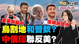 拜登八國聯軍伐習近平？普欽賣油給印度掐歐盟要害！澤倫斯基割讓土地求和談？蔡英文延役期給天然獨的戰爭預告？外資憂共軍攻台撤4800億？ 新聞大白話 完整版 20220325