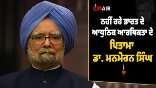 ਨਹੀਂ ਰਹੇ ਭਾਰਤ ਦੇ ਆਧੁਨਿਕ ਆਰਥਿਕਤਾ ਦੇ ਪਿਤਾਮਾ Dr. Manmohan Singh