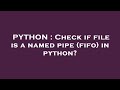 PYTHON : Check if file is a named pipe (fifo) in python?
