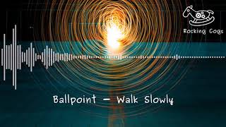 Ballpoint - Walk Slowly [Rocking Cogs]