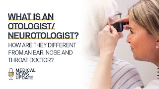 What is an Otologist-Neurotologist and How are they Different from an Ear Nose and Throat Doctor?