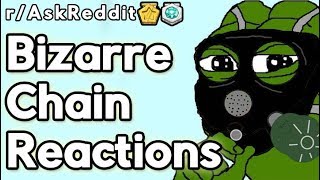 Bizarre Chain Reactions