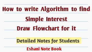 How to write Algorithm to find Simple Interest. Draw Flowchart for it.
