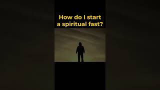 How Do I Start A Spiritual Fast?
