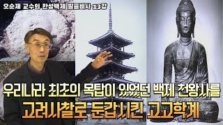 오순제 교수의 한성백제 발굴비사 13강 | 우리나라 최초의 목탑이 있었던 백제 천왕사를 고려사찰로 둔갑시킨 고고학계