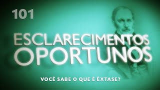 Esclarecimentos Oportunos 101 - Você sabe o que é êxtase?