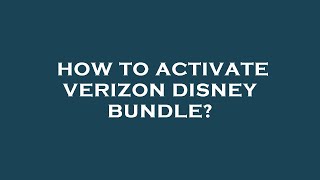 How to activate verizon disney bundle?