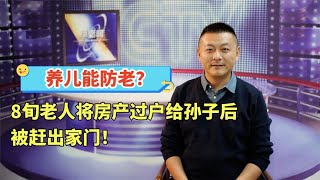 竟有如此不孝子孙，8旬老人将房产过户给孙子后，被赶出家门！