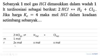 Sebanyak 1 mol gas HCl dimasukkan dalam wadah 1 It terdisosiasi sebagai berikut : 2HCI - \u003e H2 ...