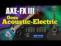 AXE-FX III - Let's Have Some Fun With Acoustic-Electrics Guitars!