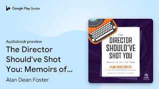 The Director Should've Shot You: Memoirs of the… by Alan Dean Foster · Audiobook preview