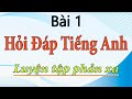 Bài 1 - Luyện tập hỏi đáp tiếng anh giao tiếp hằng ngày